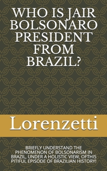 WHO IS JAIR BOLSONARO PRESIDENT FROM BRAZIL?: BRIEFLY UNDERSTAND THE PHENOMENON OF BOLSONARISM IN BRAZIL, UNDER A HOLISTIC VIEW, OFTHIS PITIFUL EPISODE OF BRAZILIAN HISTORY!