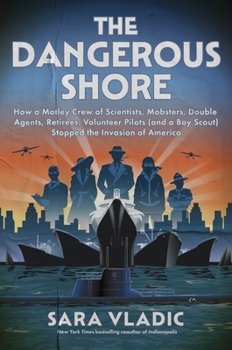 Hardcover The Dangerous Shore: How a Motley Crew of Scientists, Mobsters, Double Agents, Retirees, Volunteer Pilots (and a Boy Scout) Stopped the Invasion of Am Book