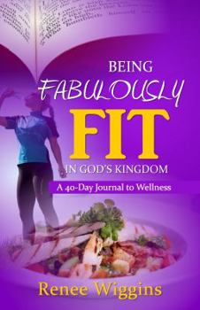 Paperback Being Fabulously Fit in God's Kingdom: A 40-Day Journey to Wellness Book