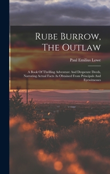 Hardcover Rube Burrow, The Outlaw: A Book Of Thrilling Adventure And Desperate Deeds, Narrating Actual Facts As Obtained From Principals And Eyewitnesses Book