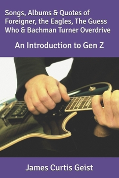 Songs, Albums & Quotes of Foreigner, the Eagles, the Guess Who & Bachman Turner Overdrive: An Introduction to Gen Z