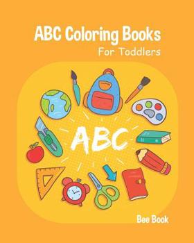 ABC Coloring Books For Toddlers: Kids And Preschool. Fun Coloring Books for Toddlers & Kids Ages 2-5 - Activity Book Teaches ABC, Letters & Words for Kindergarten & Preschool