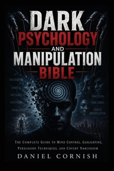 Paperback Dark Psychology and Manipulation Bible: The Complete Guide to Mind Control, Gaslighting, Persuasion Techniques, and Covert Narcissism Book