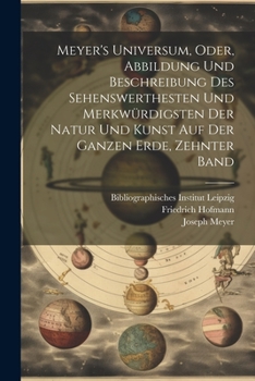 Paperback Meyer's Universum, Oder, Abbildung Und Beschreibung Des Sehenswerthesten Und Merkwürdigsten Der Natur Und Kunst Auf Der Ganzen Erde, Zehnter Band [German] Book