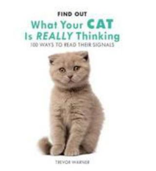 Hardcover Find Out What Your Cat is Really Thinking: 100 Ways to Read Their Signals Book