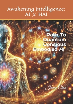 Paperback Awaking Intelligence: AI x HAI: The Path To Quantum Conscious Embodied AI Book