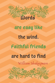 Words Are Easy  Like The Wind. Faithful Friends Are Hard To Find  William Shakespeare: Lined Blank Journal / Notebook  With Inspirational Quote About ... On The Cover. (William Shakespeare Quotes)