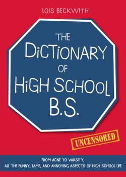 Paperback The Dictionary of High School Bs: From Acne to Varsity, All the Funny, Lame, and Annoying Aspects of High School Life Book