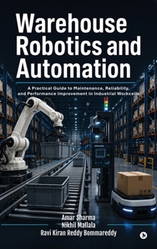 Warehouse Robotics and Automation: A Practical Guide to Maintenance, Reliability, and Performance Improvement in Industrial Workcells