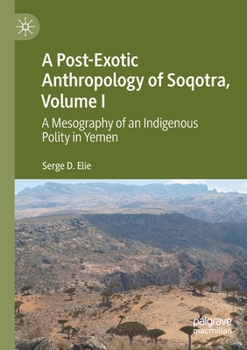 A Post-Exotic Anthropology of Soqotra, Volume I: A Mesography of an Indigenous Polity in Yemen