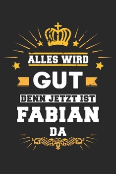 Alles wird gut denn jetzt ist Fabian da: Notizbuch gepunktet DIN A5 - 120 Seiten f�r Notizen, Zeichnungen, Formeln Organizer Schreibheft Planer Tagebuch