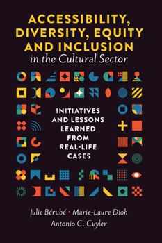 Hardcover Accessibility, Diversity, Equity and Inclusion in the Cultural Sector: Initiatives and Lessons Learned from Real-Life Cases Book