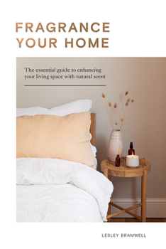 Hardcover Fragrancing Your Home: Natural Projects and Botanical Scents to Restore, Energise and Uplift Book