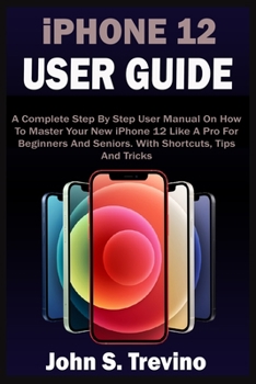 Paperback iPHONE 12 USER GUIDE: A Complete Beginners And Seniors Picture Manual On How To Master Your New iPhone 12 With Step By Step iOS 14 Tips, Tri Book