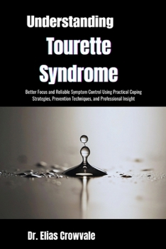 Understanding Tourette Syndrome: Improved Behavioral Control and Peace of Mind Through Symptom Awareness, Practical Coping Strategies, and Clinically Informed Guidance