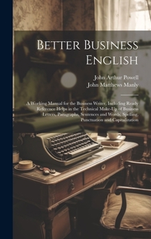 Hardcover Better Business English: A Working Manual for the Business Writer, Including Ready Reference Helps in the Technical Make-Up of Business Letters Book