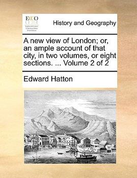 Paperback A New View of London; Or, an Ample Account of That City, in Two Volumes, or Eight Sections. ... Volume 2 of 2 Book