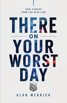 Paperback There On Your Worst Day: True Stories From The Blue Line Book