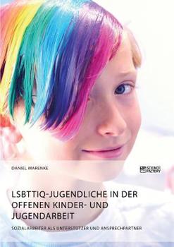 Paperback LSBTTIQ-Jugendliche in der Offenen Kinder- und Jugendarbeit: Sozialarbeiter als Unterstützer und Ansprechpartner [German] Book
