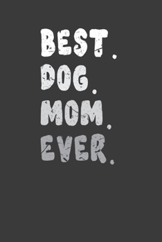 Best. Dog. Mom. Ever.: Mother's Day Gift Notebook For Dog Lover Mom, Grandma. Cute Cream Paper 6*9 Inch With 100 Pages Notebook For Writing Daily Routine, Journal and Hand Note