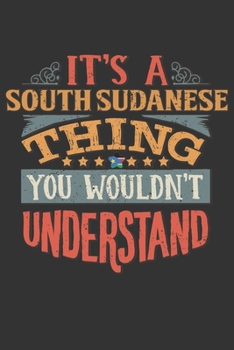 It's A South Sudanese Thing You Wouldn't Understand: South Sudan Notebook Journal 6x9 Personalized Gift For It's A South Sudanese Thing You Wouldn't Understand Lined Paper