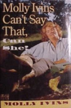 Hardcover Molly Ivins Can't Say That, Can She? Book