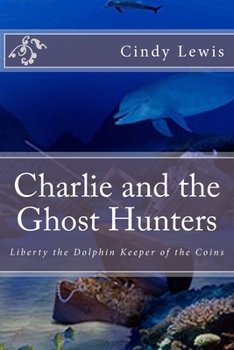 Paperback Charlie and the Ghost Hunters: Liberty the Dolphin Keeper of the Coins Book