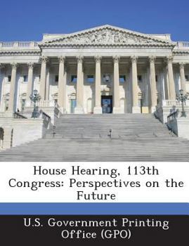 Paperback House Hearing, 113th Congress: Perspectives on the Future Book