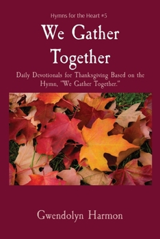 Paperback We Gather Together: Daily Devotionals for Thanksgiving Based on the Hymn, We Gather Together. Book