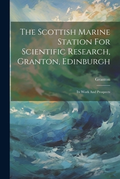 Paperback The Scottish Marine Station For Scientific Research, Granton, Edinburgh: Its Work And Prospects Book