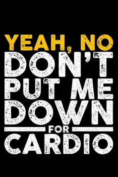 Paperback Yeah, No Don't Put Me Down For Cardio: Lined A5 Notebook for Lifting Journal Book