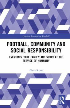 Hardcover Football, Community and Social Responsibility: Everton's 'Blue Family' and Sport at the Service of Humanity Book