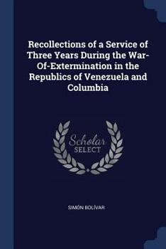 Paperback Recollections of a Service of Three Years During the War-Of-Extermination in the Republics of Venezuela and Columbia Book