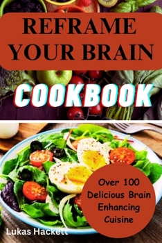 Paperback Reframe Your Brain Cookbook: Over 100 Delicious Brain Enhancing Cuisine and Recipes [Large Print] Book