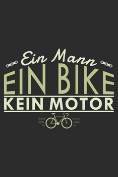 Ein Mann ein Bike kein Motor: A5 110 Seiten Liniert I Notizbuch I Tagebuch I Notizen I Planer I Geschenk Idee für Radfahrer, Mountainbike, MTB, Rennrad, Fahrrad, Radsport (German Edition)