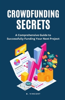 Paperback Crowdfunding Secrets: A Comprehensive Guide to Successfully Funding Your Next Project Book