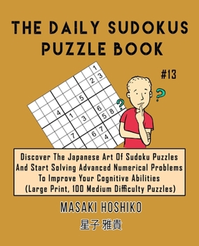 Paperback The Daily Sudokus Puzzle Book #13: Discover The Japanese Art Of Sudoku Puzzles And Start Solving Advanced Numerical Problems To Improve Your Cognitive Book