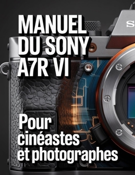 Paperback Manuel du Sony a7R VI pour cinéastes et photographe [French] Book