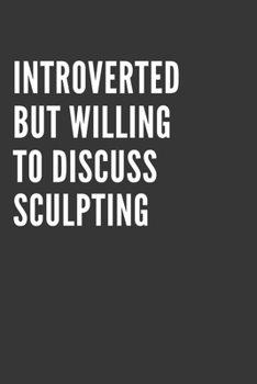 Introverted But Willing To Discuss Sculpting Notebook: Gift For Sculpting Lover, Lined Journal, 120 Pages, 6 x 9, Matte Finish