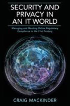 Paperback Security and Privacy in an It World: Managing and Meeting Online Regulatory Compliance in the 21st Century Book