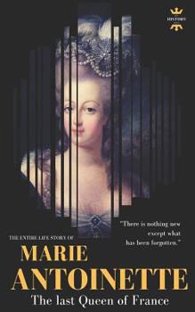 MARIE ANTOINETTE: The last Queen of France. The Entire Life Story - Book  of the Great Biographies