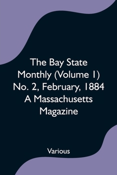 Paperback The Bay State Monthly (Volume 1) No. 2, February, 1884 A Massachusetts Magazine Book