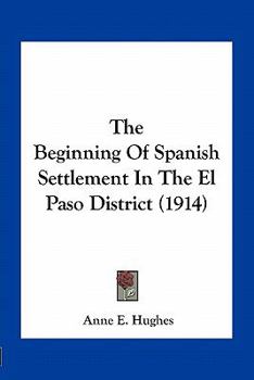 Paperback The Beginning Of Spanish Settlement In The El Paso District (1914) Book