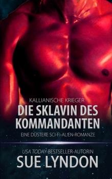 Die Sklavin des Kommandanten: Eine düstere Sci-Fi-Alien-Romanze (Kallianische Krieger) (German Edition)