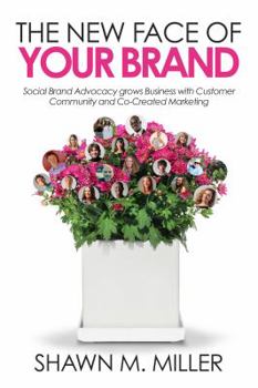 Paperback The New Face of Your Brand: Social Brand Advocacy grows Business with Customer Community and Co-Created Marketing Book