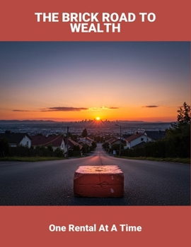 Paperback The Brick Road To Wealth: One Rental At A Time Book
