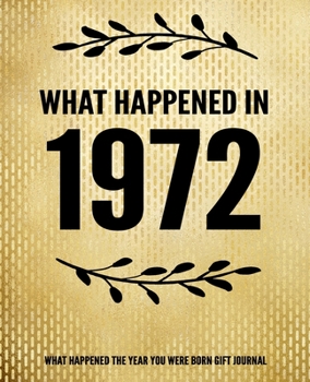 What Happened In 1972 - What Happened During Your Birth Year Gift Journal: The Year You Were Born Book 7.5x9.25 120 Pg Journal Notebook Better Than A Card Birthday Retirement Cheap Gift