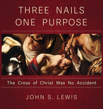 Hardcover Three Nails One Purpose: The Cross of Christ Was No Accident Book