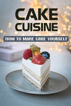 Paperback Cake Cuisine: How To Make Cake Yourself: Simple Cooking Recipes Book