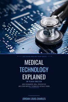 Paperback Medical Technology Explained: How Pacemakers, MRIs, Prosthetics and Other Medical Technology Actually Work Book